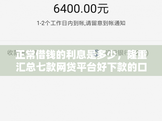 正常借钱的利息是多少，隆重汇总七款网贷平台好下款的口子