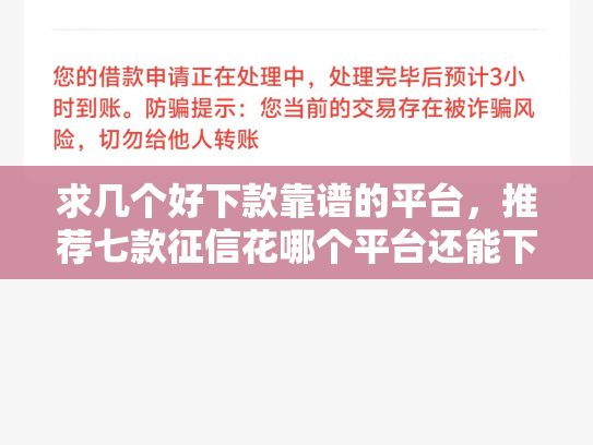 求几个好下款靠谱的平台，推荐七款征信花哪个平台还能下款