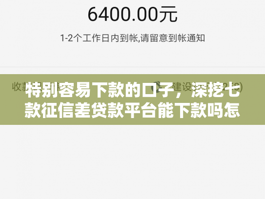 特别容易下款的口子，深挖七款征信差贷款平台能下款吗怎么办