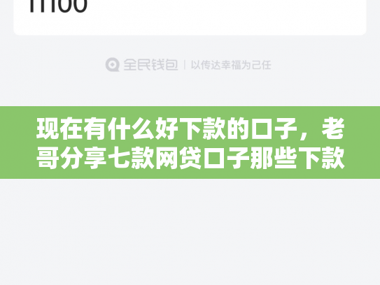 现在有什么好下款的口子，老哥分享七款网贷口子那些下款快