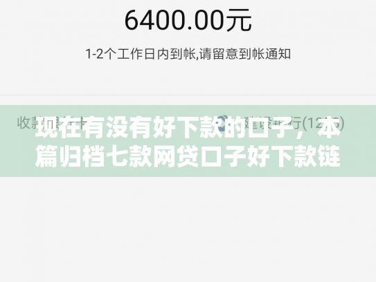 现在有没有好下款的口子，本篇归档七款网贷口子好下款链接