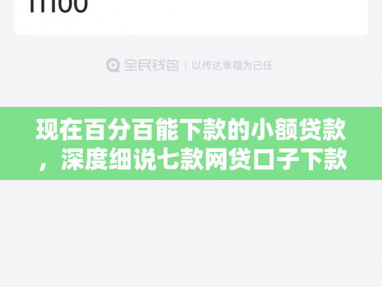 现在百分百能下款的小额贷款，深度细说七款网贷口子下款群