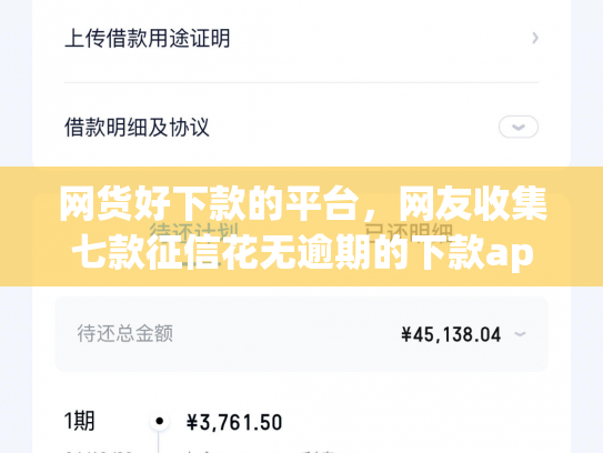 网货好下款的平台，网友收集七款征信花无逾期的下款app2025