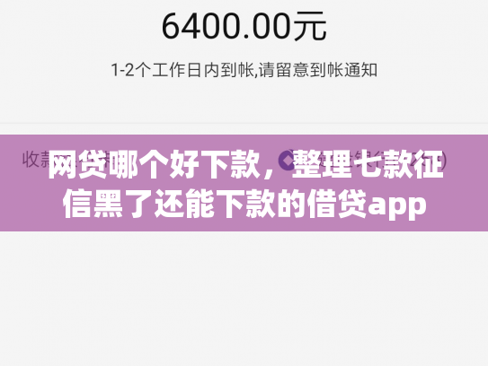 网贷哪个好下款，整理七款征信黑了还能下款的借贷app