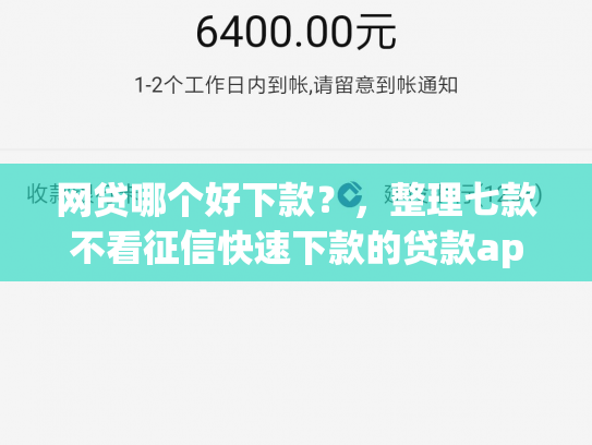 网贷哪个好下款？，整理七款不看征信快速下款的贷款app