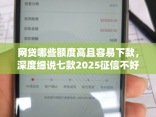 网贷哪些额度高且容易下款，深度细说七款2025征信不好能下款的app