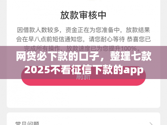 网贷必下款的口子，整理七款2025不看征信下款的app