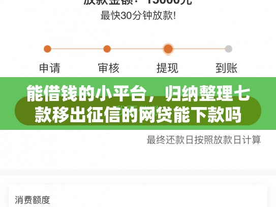 能借钱的小平台，归纳整理七款移出征信的网贷能下款吗