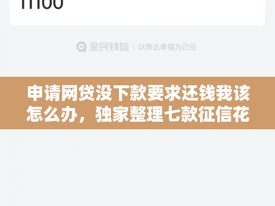 申请网贷没下款要求还钱我该怎么办，独家整理七款征信花贷款中介能下款吗