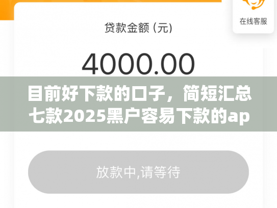 目前好下款的口子，简短汇总七款2025黑户容易下款的app