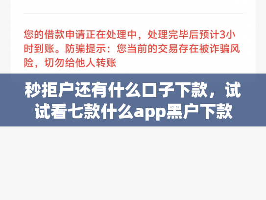 秒拒户还有什么口子下款，试试看七款什么app黑户下款