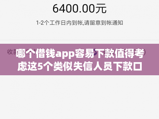 哪个借钱app容易下款值得考虑这5个类似失信人员下款口子