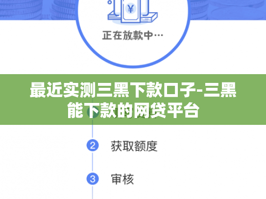 最近实测三黑下款口子-三黑能下款的网贷平台