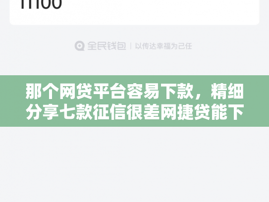 那个网贷平台容易下款，精细分享七款征信很差网捷贷能下款吗