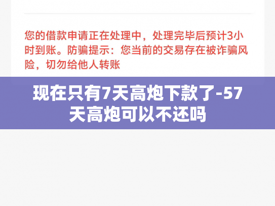现在只有7天高炮下款了-57天高炮可以不还吗